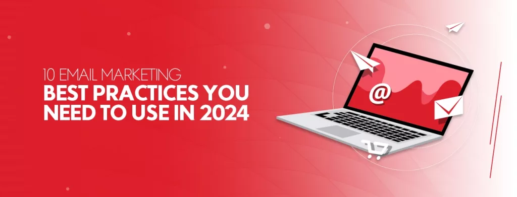 10 Email Marketing Best Practices You Need to Use in 2024