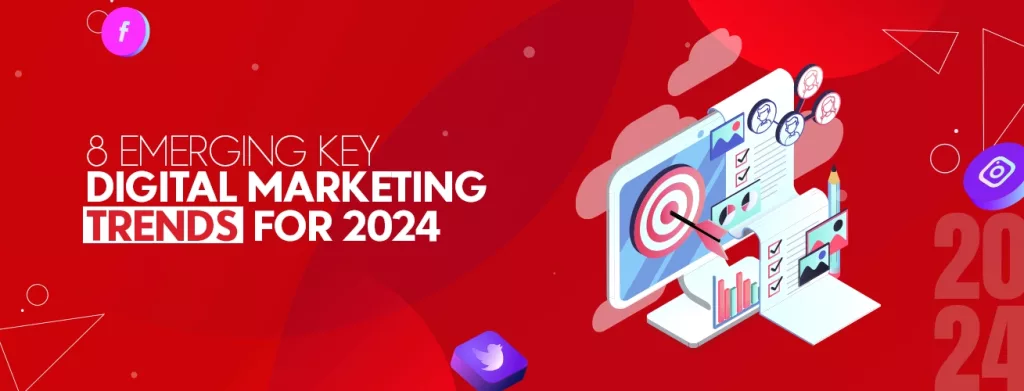 8 Emerging Key Digital Marketing Trends for 2024