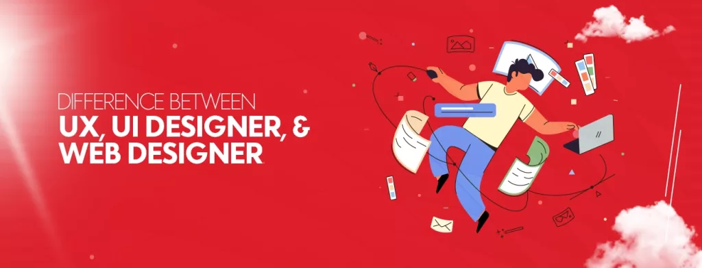 Difference between UX, UI Designer, and Web Designer